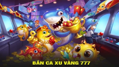 Bắn cá xu vàng 777 – Chinh phục đại dương và nhận quà siêu hấp dẫn